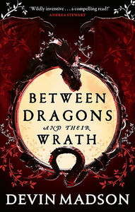 BETWEEN DRAGONS AND THEIR WRATHS (SHATTERED KINGDOM #1)