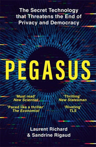 PEGASUS: THE SECRET TECHNOLOGY THAT THREATENS THE END OF PRIVACY AND DEMOCRACY