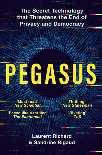 PEGASUS: THE SECRET TECHNOLOGY THAT THREATENS THE END OF PRIVACY AND DEMOCRACY