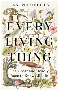 EVERY LIVING THING: THE GREAT AND DEADLY RACE TO KNOW ALL LIFE