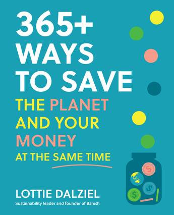 365+ WAYS TO SAVE THE PLANET AND YOUR MONEY AT THE SAME TIME