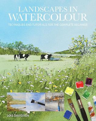 LANDSCAPES IN WATERCOLOUR: TECHNIQUES AND TUTORIALS FOR THE COMPLETE BEGINNER