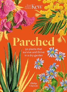 PARCHED: 50 PLANTS THAT SURVIVE AND THRIVE IN A DRY GARDEN