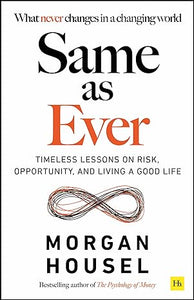 SAME AS EVER: TIMELESS LESSONS ON RISK, OPPORTUNITY AND LIVING A GOOD LIFE