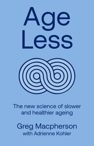 AGE LESS: THE NEW SCIENCE OF SLOWER AND HEALTHIER AGING