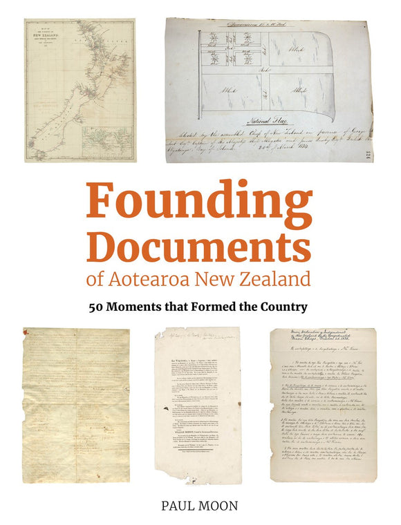 FOUNDING DOCUMENTS OF AOTEAROA NEW ZEALAND: 50 MOMENTS THAT FORMED THE COUNTRY