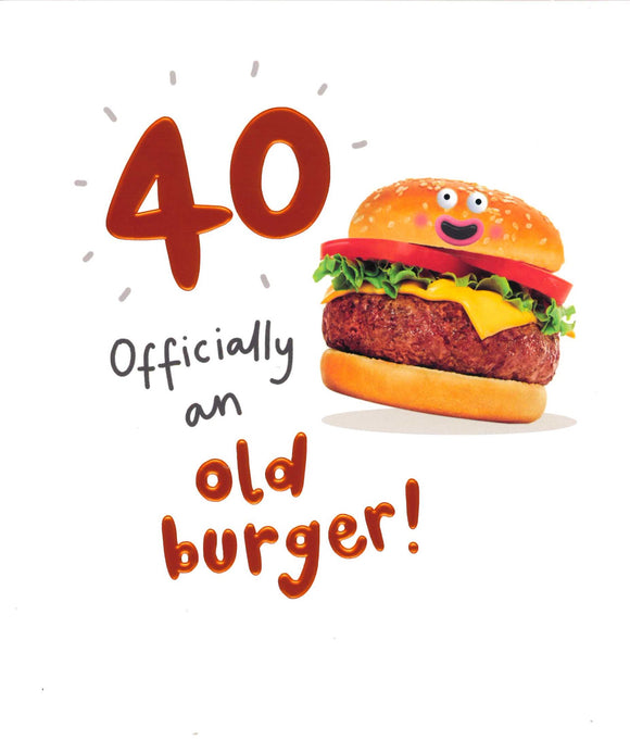 BIRTHDAY CARD 40TH OFFICIALLY AN OLD BURGER