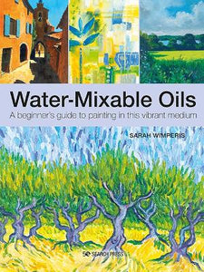 WATER-MIXABLE OILS: A BEGINNER'S GUIDE TO PAINTING IN THIS VIBRANT MEDIUM