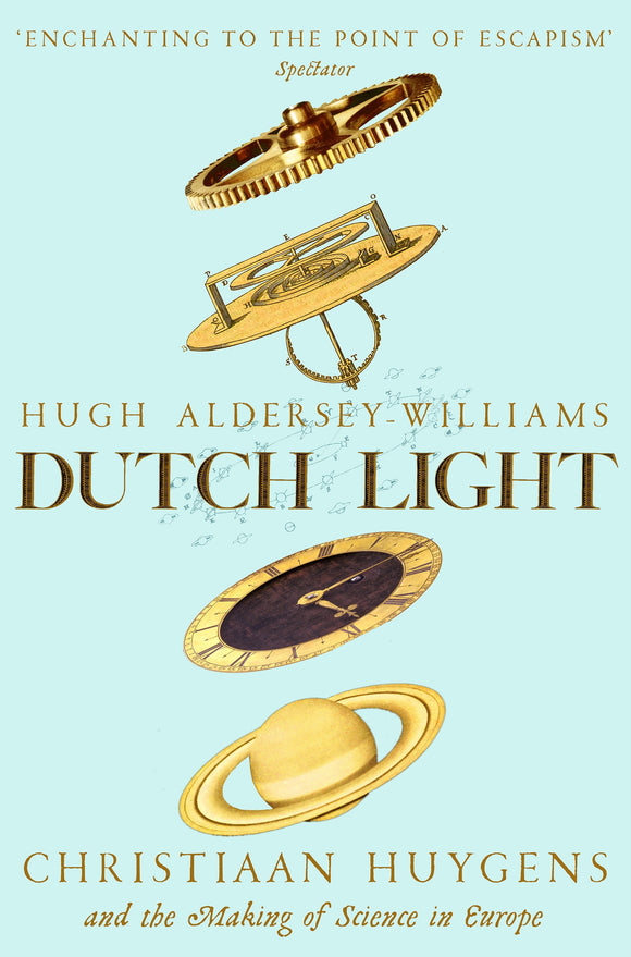 DUTCH LIGHT: CHRISTIAN HUYGENS AND THE MAKING OF SCIENCE IN EUROPE