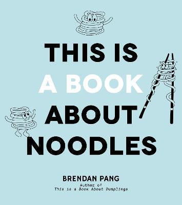 THIS IS A BOOK ABOUT NOODLES