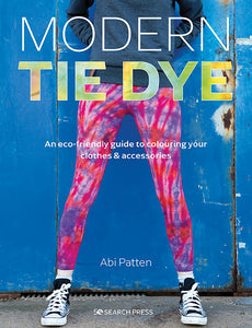 MODERN TIE DYE: AN ECO-FRIENDLY GUIDE TO COLOURING YOUR CLOTHES & ACCESSORIES